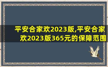 平安合家欢2023版,平安合家欢2023版365元的保障范围